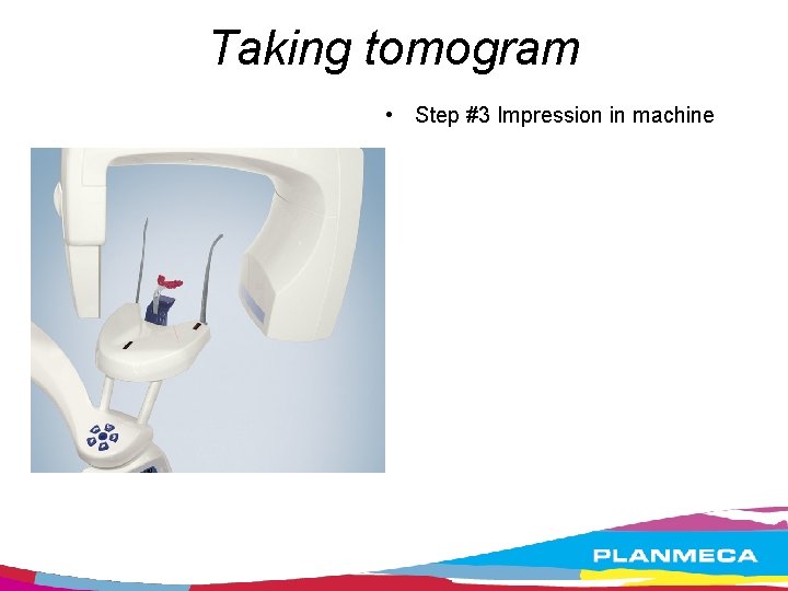 Taking tomogram • Step #3 Impression in machine 