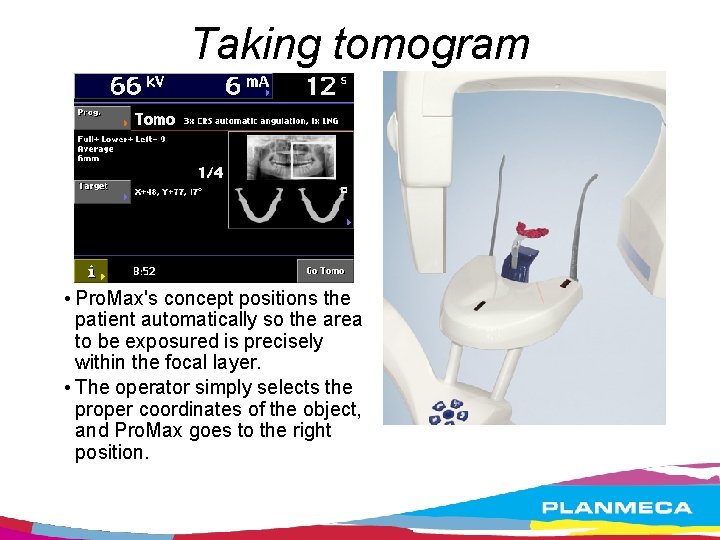 Taking tomogram • Pro. Max's concept positions the patient automatically so the area to