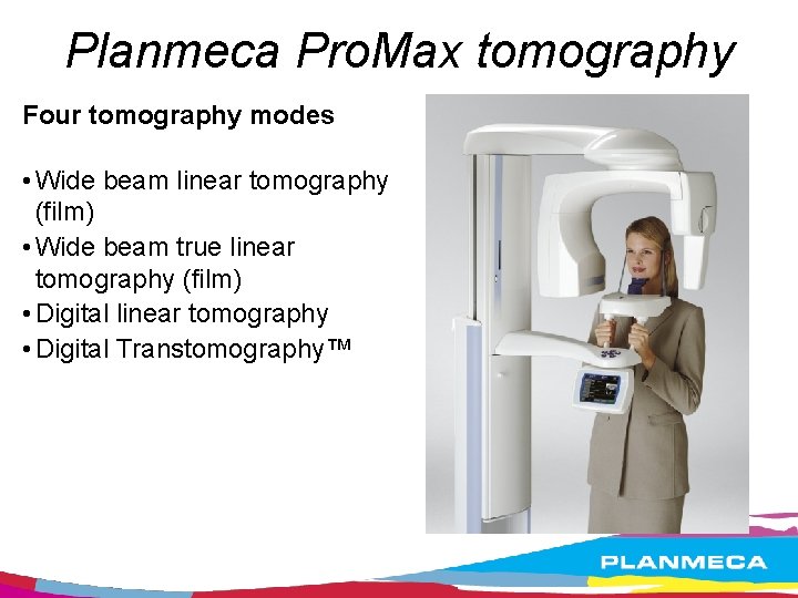 Planmeca Pro. Max tomography Four tomography modes • Wide beam linear tomography (film) •