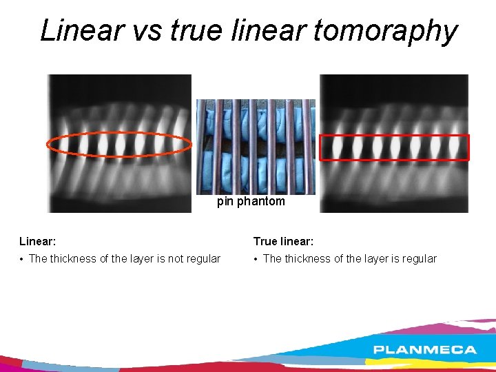 Linear vs true linear tomoraphy pin phantom Linear: True linear: • The thickness of