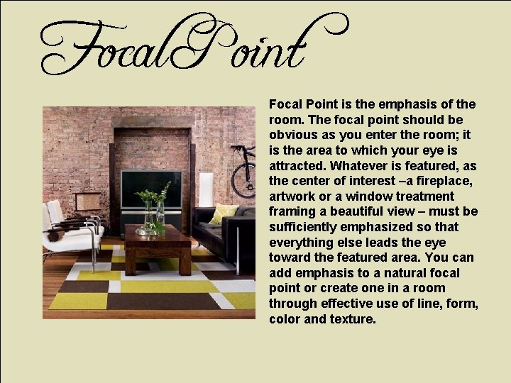 Focal Point is the emphasis of the room. The focal point should be obvious