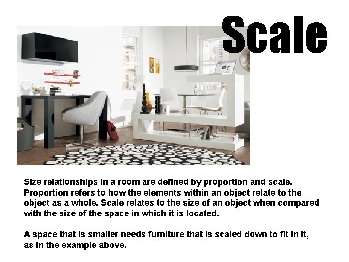 Scale Size relationships in a room are defined by proportion and scale. Proportion refers