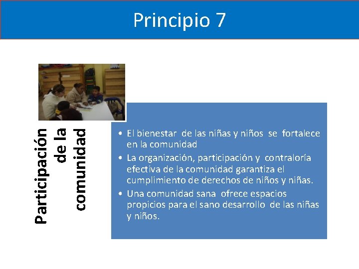 Participación de la comunidad Principio 7 • El bienestar de las niñas y niños Participación de la comunidad Principio 7 • El bienestar de las niñas y niños