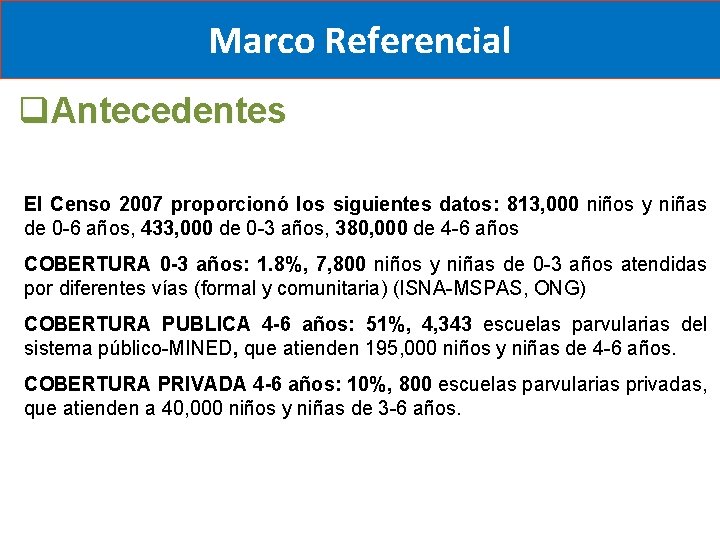 Marco Referencial q. Antecedentes El Censo 2007 proporcionó los siguientes datos: 813, 000 niños Marco Referencial q. Antecedentes El Censo 2007 proporcionó los siguientes datos: 813, 000 niños