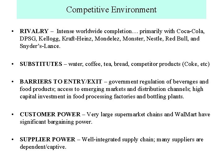 Competitive Environment • RIVALRY – Intense worldwide completion… primarily with Coca-Cola, DPSG, Kellogg, Kraft-Heinz,