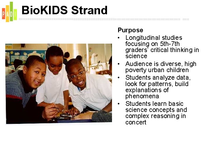 Bio. KIDS Strand Purpose • Longitudinal studies focusing on 5 th-7 th graders’