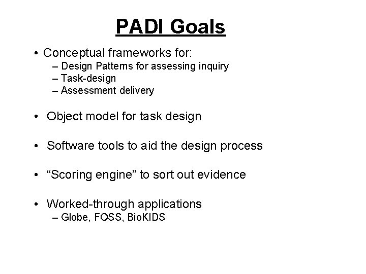 PADI Goals • Conceptual frameworks for: – Design Patterns for assessing inquiry – Task-design