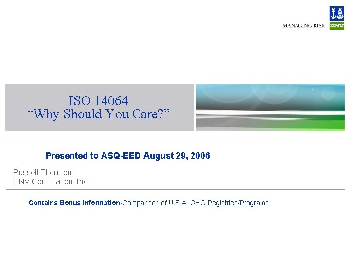 ISO 14064 “Why Should You Care? ” Presented to ASQ-EED August 29, 2006 Russell