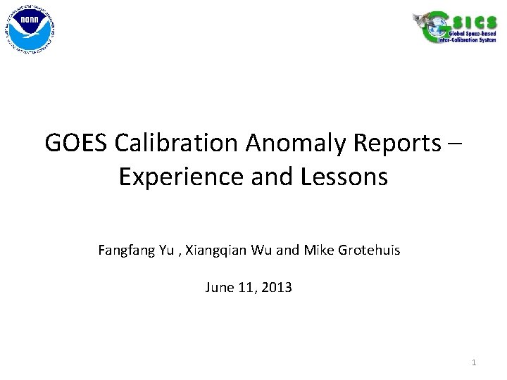 GOES Calibration Anomaly Reports – Experience and Lessons Fangfang Yu , Xiangqian Wu and