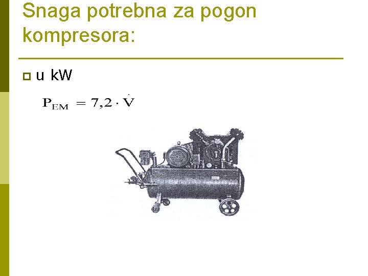 Snaga potrebna za pogon kompresora: p u k. W Snaga potrebna za pogon kompresora: p u k. W
