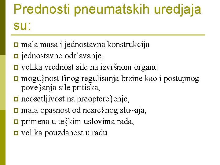 Prednosti pneumatskih uredjaja su: mala masa i jednostavna konstrukcija p jednostavno odr`avanje, p velika Prednosti pneumatskih uredjaja su: mala masa i jednostavna konstrukcija p jednostavno odr`avanje, p velika