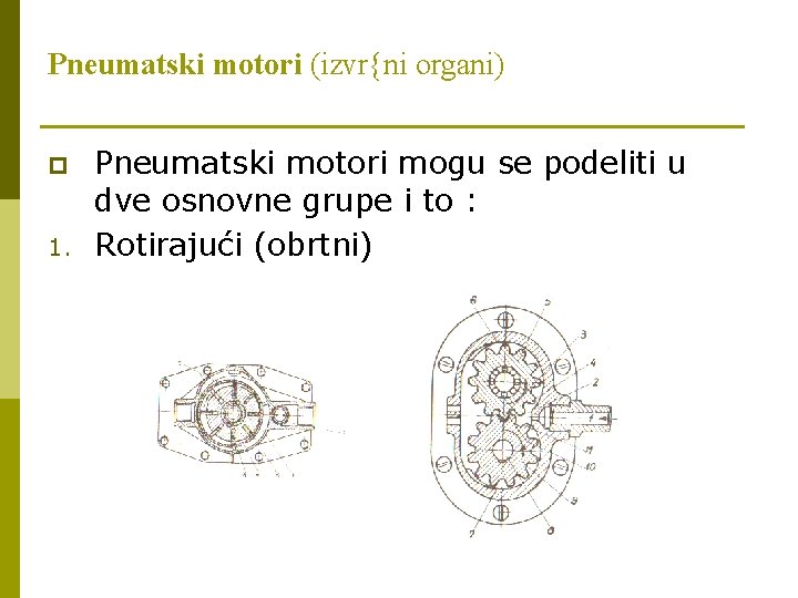 Pneumatski motori (izvr{ni organi) p 1. Pneumatski motori mogu se podeliti u dve osnovne Pneumatski motori (izvr{ni organi) p 1. Pneumatski motori mogu se podeliti u dve osnovne