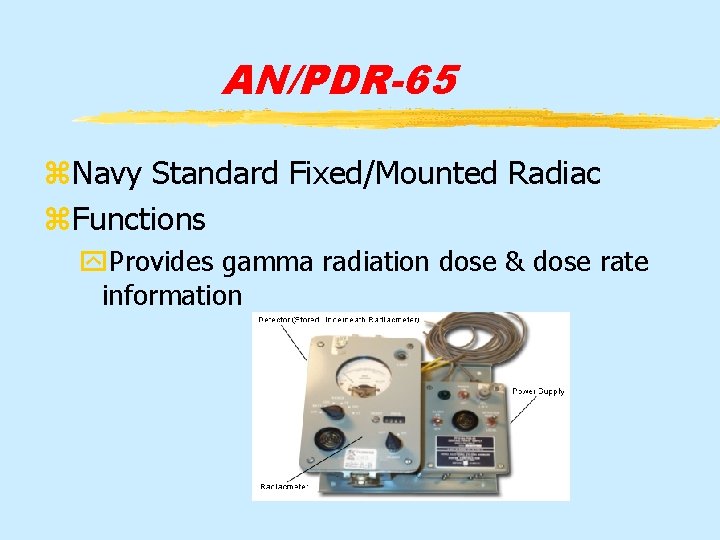 AN/PDR-65 z. Navy Standard Fixed/Mounted Radiac z. Functions y. Provides gamma radiation dose &