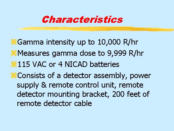 Characteristics z. Gamma intensity up to 10, 000 R/hr z. Measures gamma dose to