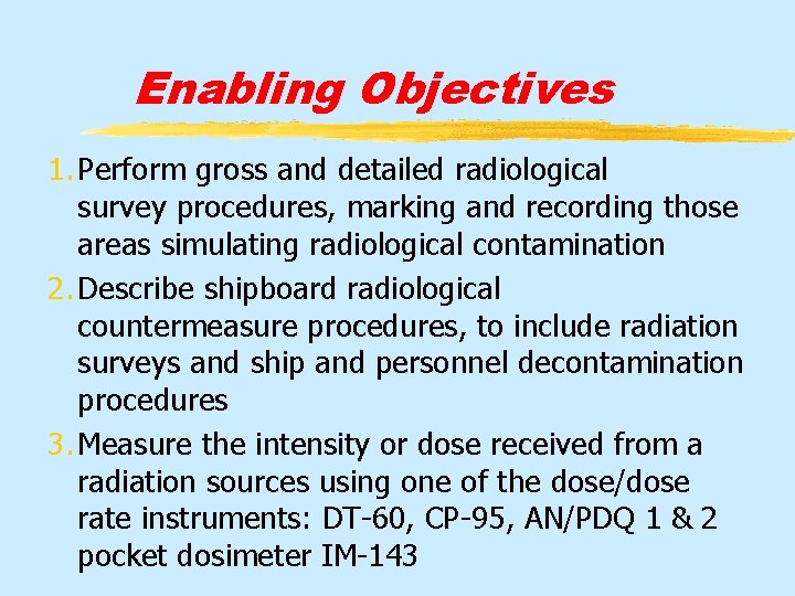 Enabling Objectives 1. Perform gross and detailed radiological survey procedures, marking and recording those