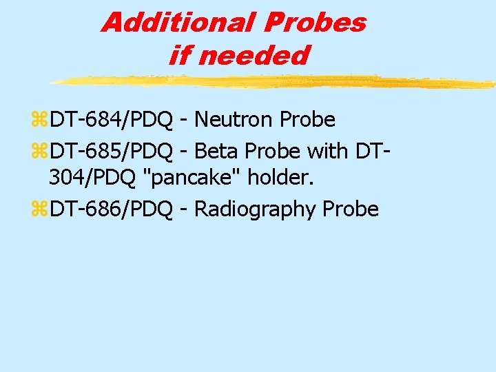 Additional Probes if needed z. DT-684/PDQ - Neutron Probe z. DT-685/PDQ - Beta Probe