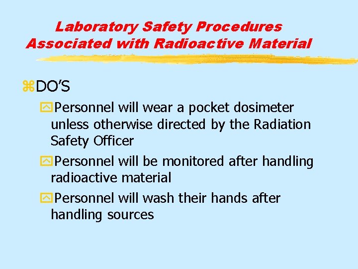 Laboratory Safety Procedures Associated with Radioactive Material z. DO’S y. Personnel will wear a