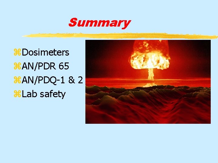 Summary z. Dosimeters z. AN/PDR 65 z. AN/PDQ-1 & 2 z. Lab safety 