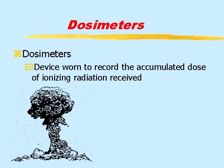 Dosimeters z. Dosimeters y. Device worn to record the accumulated dose of ionizing radiation