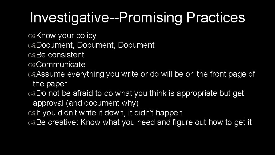 Investigative--Promising Practices Know your policy Document, Document Be consistent Communicate Assume everything you write