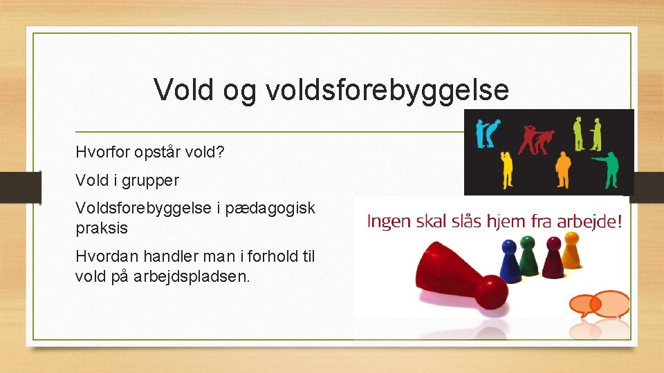 Vold og voldsforebyggelse Hvorfor opstår vold? Vold i grupper Voldsforebyggelse i pædagogisk praksis Hvordan