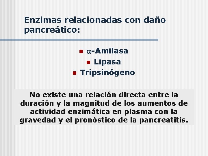 Enzimas relacionadas con daño pancreático: -Amilasa n Lipasa Tripsinógeno n n No existe una