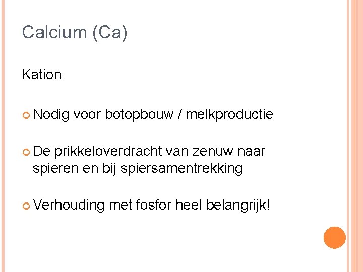 Calcium (Ca) Kation Nodig voor botopbouw / melkproductie De prikkeloverdracht van zenuw naar spieren