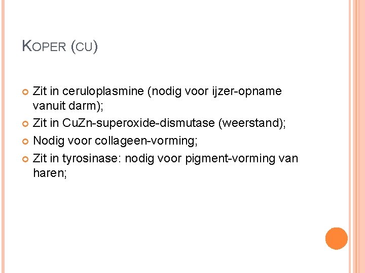 KOPER (CU) Zit in ceruloplasmine (nodig voor ijzer-opname vanuit darm); Zit in Cu. Zn-superoxide-dismutase