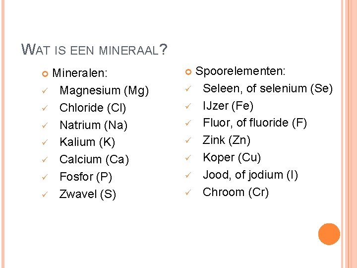 WAT IS EEN MINERAAL? ü ü ü ü Mineralen: Magnesium (Mg) Chloride (Cl) Natrium