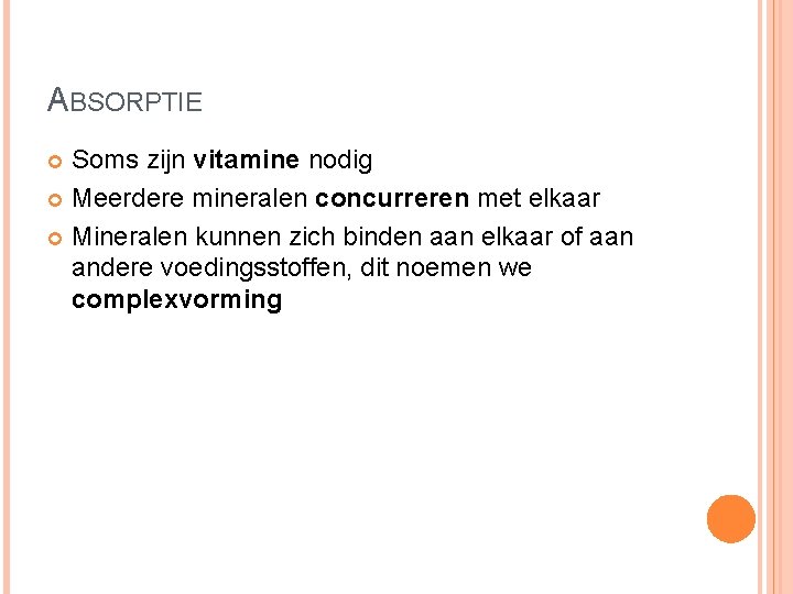 ABSORPTIE Soms zijn vitamine nodig Meerdere mineralen concurreren met elkaar Mineralen kunnen zich binden