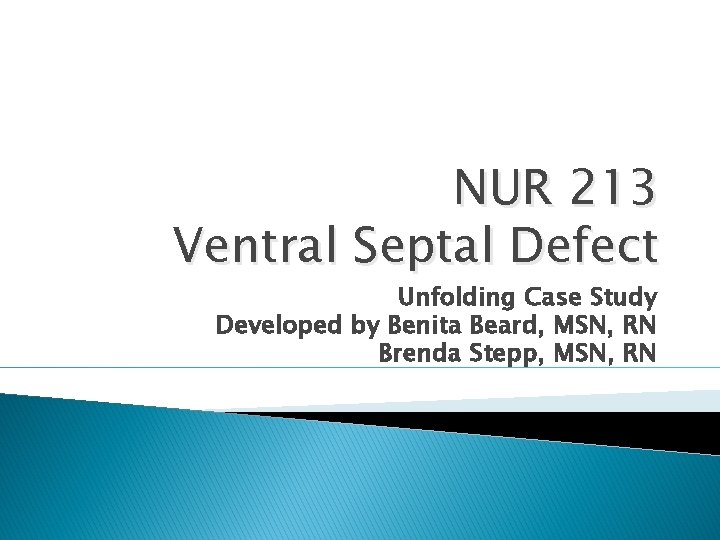 NUR 213 Ventral Septal Defect Unfolding Case Study Developed by Benita Beard, MSN, RN