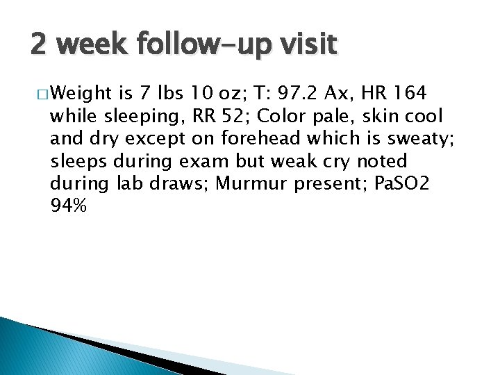 2 week follow-up visit � Weight is 7 lbs 10 oz; T: 97. 2