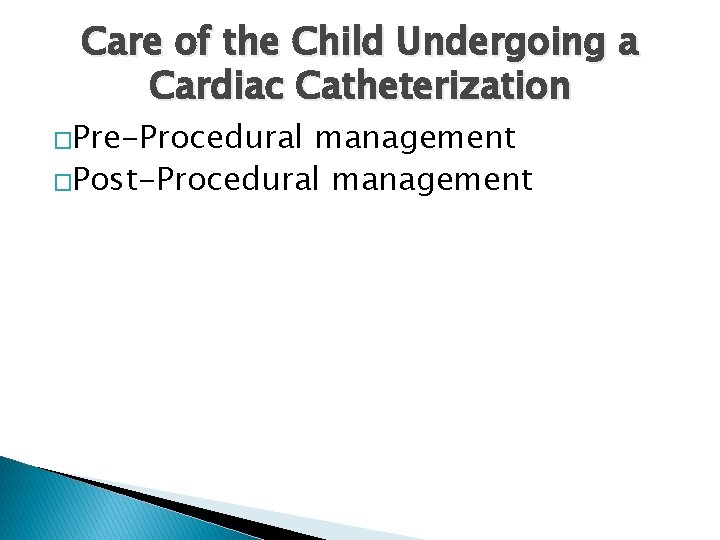 Care of the Child Undergoing a Cardiac Catheterization �Pre-Procedural management �Post-Procedural management 