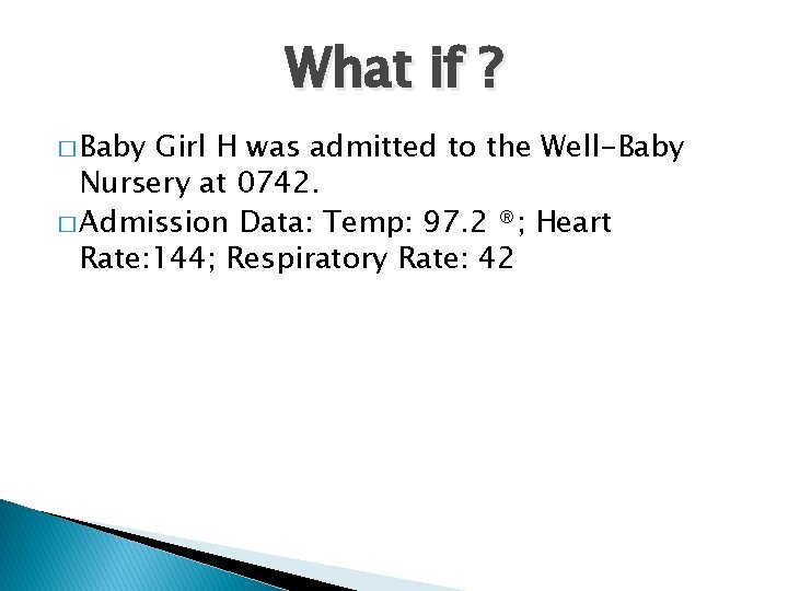 What if ? � Baby Girl H was admitted to the Well-Baby Nursery at