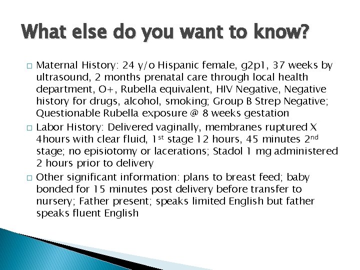 What else do you want to know? � � � Maternal History: 24 y/o
