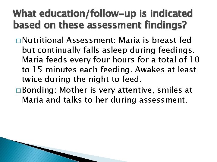 What education/follow-up is indicated based on these assessment findings? � Nutritional Assessment: Maria is