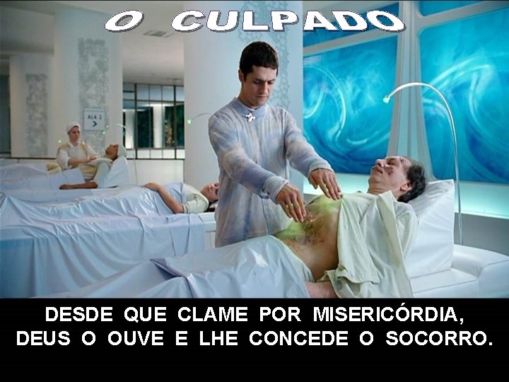 DESDE QUE CLAME POR MISERICÓRDIA, DEUS O OUVE E LHE CONCEDE O SOCORRO. 