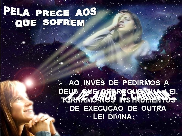 Ø AO INVÉS DE PEDIRMOS A DEUS QUE DERROGUE SUA LEI, TORNAMO-NOS INSTRUMENTOS DE