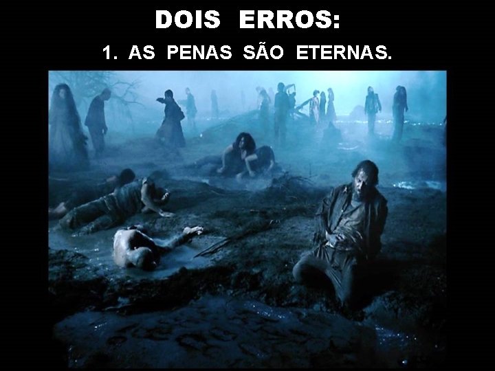 DOIS ERROS: 1. AS PENAS SÃO ETERNAS. 