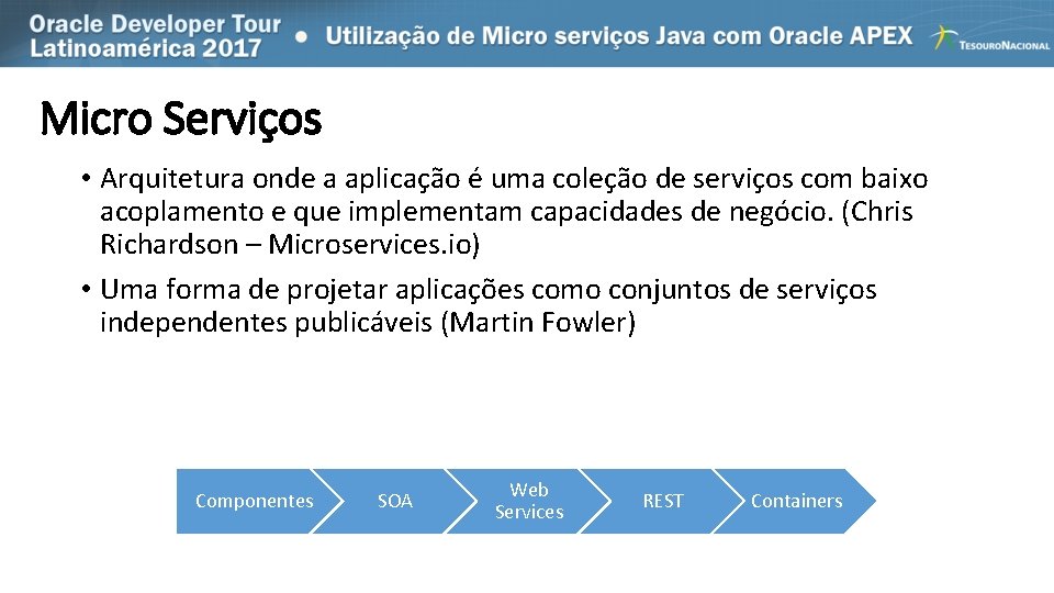 Micro Serviços • Arquitetura onde a aplicação é uma coleção de serviços com baixo