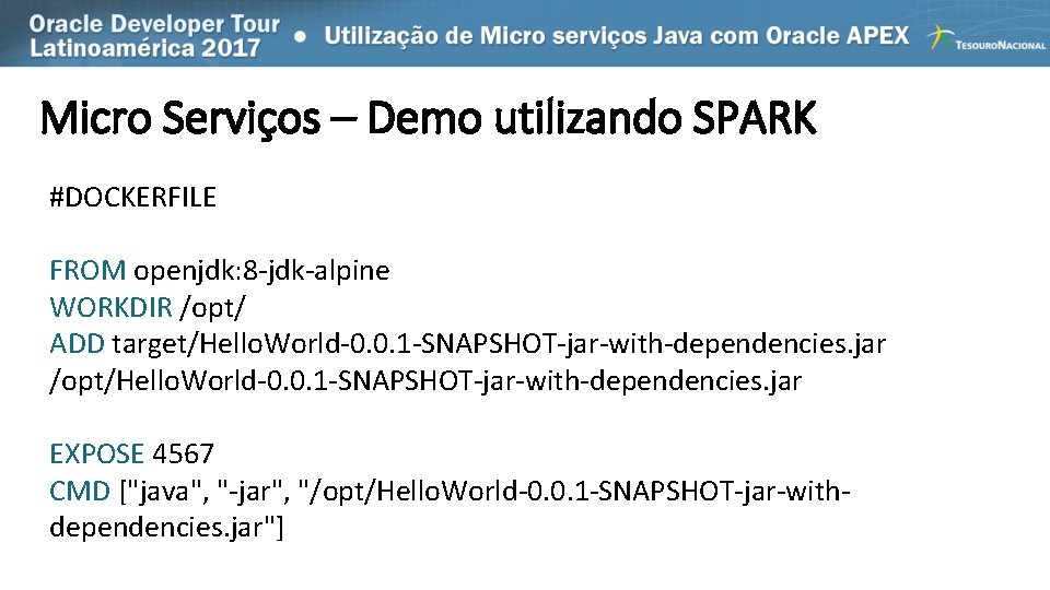 Micro Serviços – Demo utilizando SPARK #DOCKERFILE FROM openjdk: 8 -jdk-alpine WORKDIR /opt/ ADD