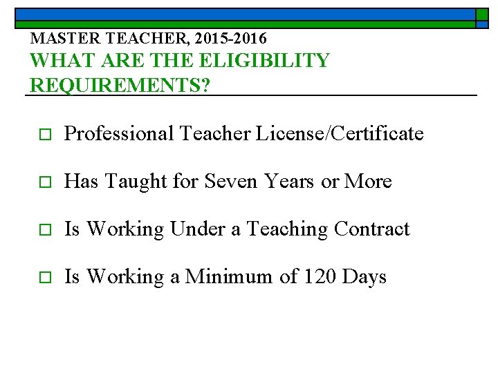 MASTER TEACHER, 2015 -2016 WHAT ARE THE ELIGIBILITY REQUIREMENTS? o Professional Teacher License/Certificate o