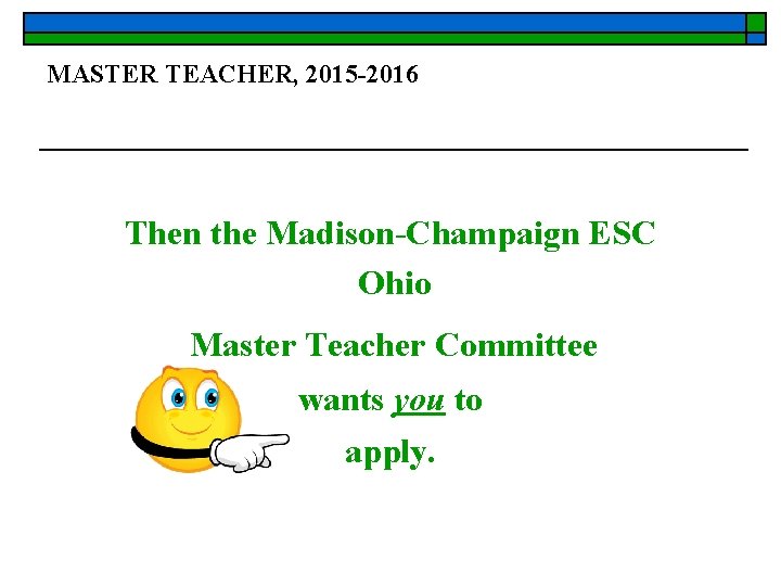 MASTER TEACHER, 2015 -2016 Then the Madison-Champaign ESC Ohio Master Teacher Committee wants you