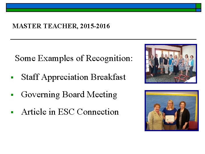 MASTER TEACHER, 2015 -2016 Some Examples of Recognition: § Staff Appreciation Breakfast § Governing