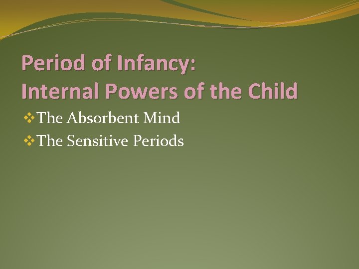 Period of Infancy: Internal Powers of the Child v. The Absorbent Mind v. The