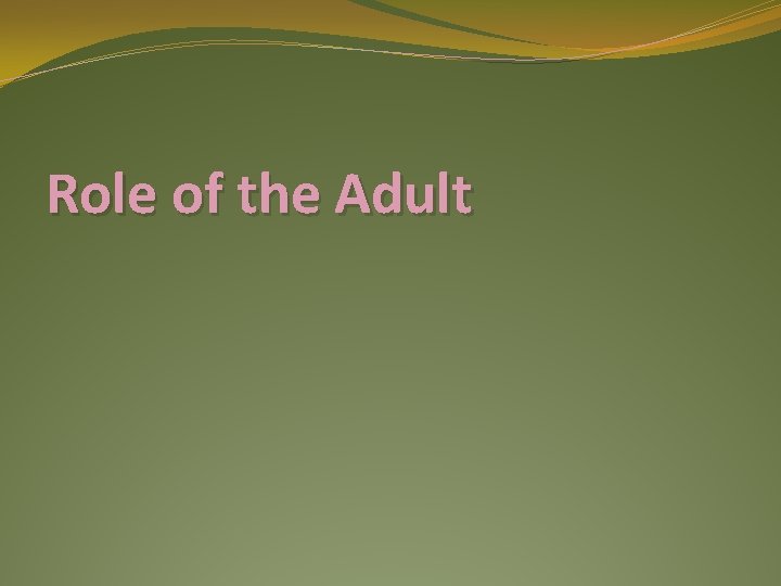 Role of the Adult 