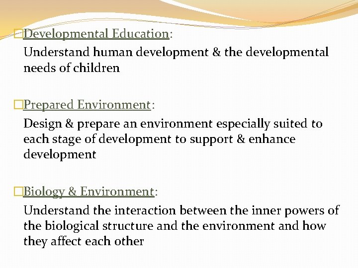 �Developmental Education: Understand human development & the developmental needs of children �Prepared Environment: Design