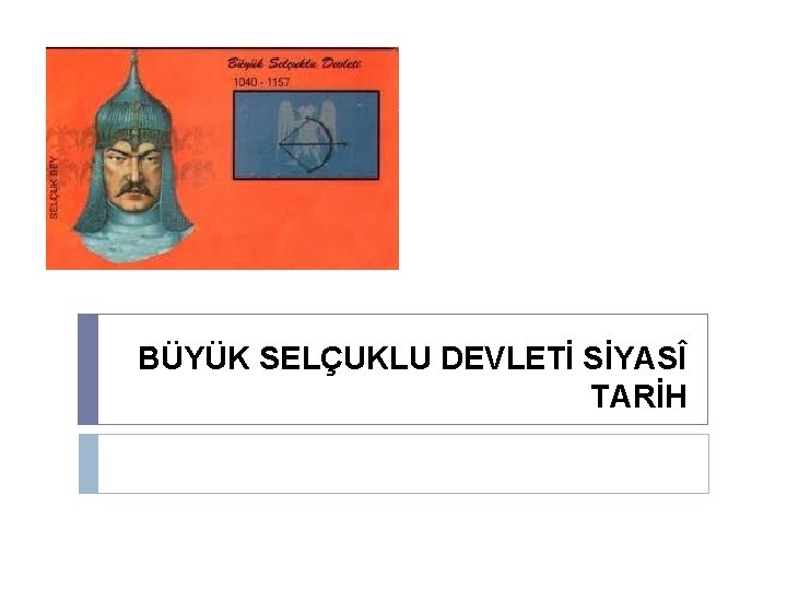 BÜYÜK SELÇUKLU DEVLETİ SİYASÎ TARİH 