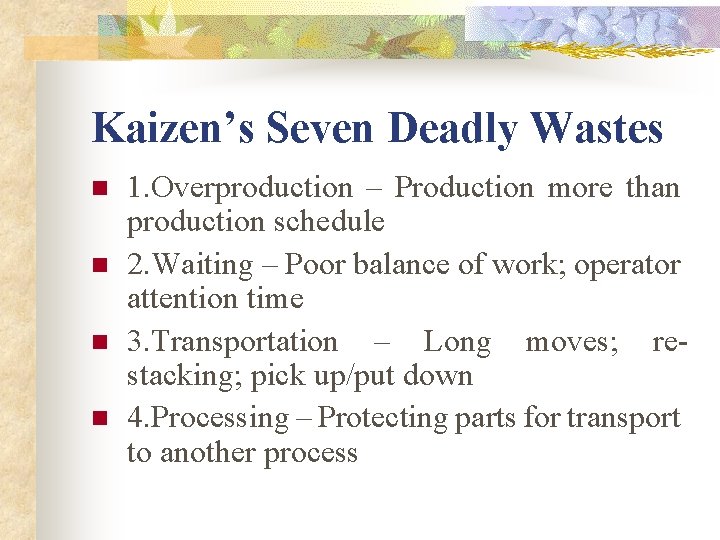 Kaizen’s Seven Deadly Wastes n n 1. Overproduction – Production more than production schedule