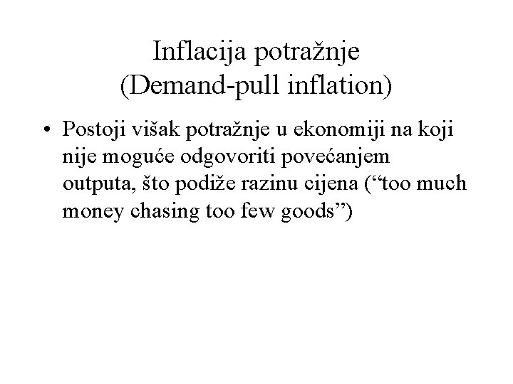 Inflacija potražnje (Demand-pull inflation) • Postoji višak potražnje u ekonomiji na koji nije moguće
